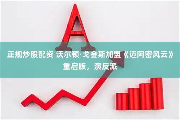 正规炒股配资 沃尔顿·戈金斯加盟《迈阿密风云》重启版，演反派